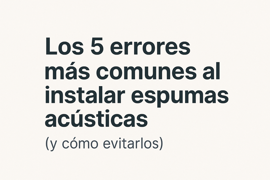 Los 5 errores más comunes al instalar espumas acústicas (y cómo evitarlos)